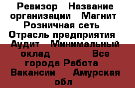 Ревизор › Название организации ­ Магнит, Розничная сеть › Отрасль предприятия ­ Аудит › Минимальный оклад ­ 55 000 - Все города Работа » Вакансии   . Амурская обл.